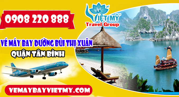 Vé máy bay đường Bùi Thị Xuân quận Tân Bình - Phòng vé Việt Mỹ