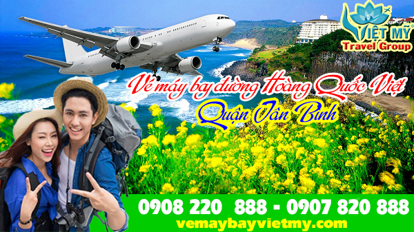Vé máy bay đường Hoàng Quốc Việt quận Tân Bình - Phòng vé Việt Mỹ