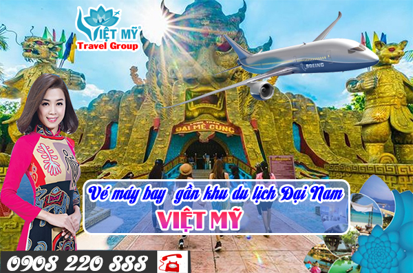Vé máy bay gần khu du lịch Đại Nam - Việt Mỹ