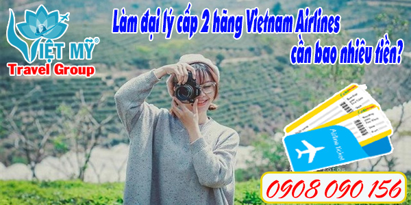 Làm đại lý cấp 2 hãng Vietnam Airlines cần bao nhiêu tiền
