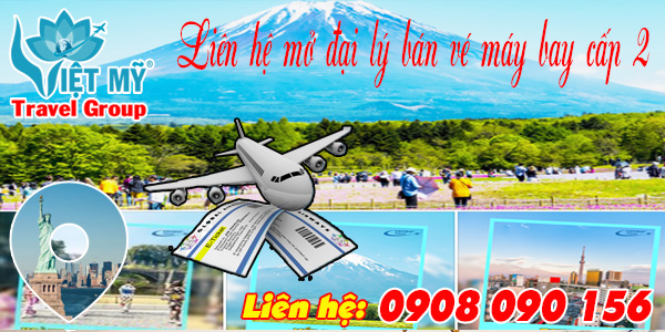 Liên hệ mở đại lý bán vé máy bay cấp 2 tại Việt Mỹ