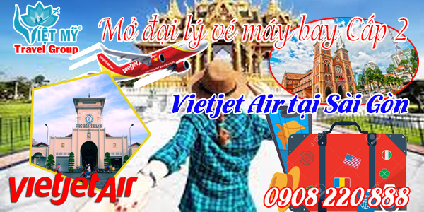 Mở đại lý vé máy bay Cấp 2 Vietjet Air tại Sài Gòn