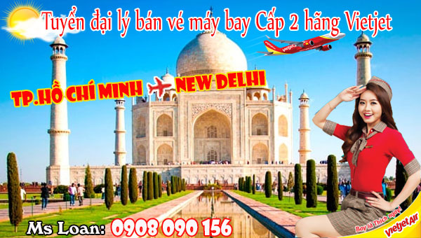 Tuyển đại lý bán vé máy bay Hồ Chí Minh đi New Delhi hãng Vietjet