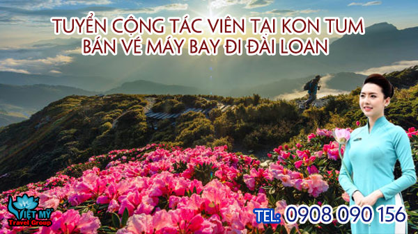 Tuyển cộng tác viên tại Kon Tum bán vé máy bay đi Đài Loan