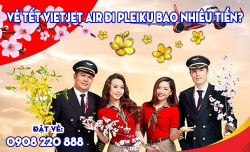 Vé Tết Vietjet Air đi Pleiku bao nhiêu tiền?