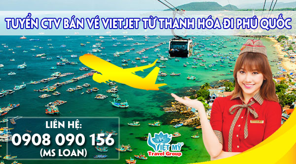 Tuyển CTV bán vé Vietjet từ Thanh Hóa đi Phú Quốc
