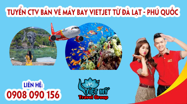 Tuyển CTV bán vé máy bay Vietjet từ Đà Lạt - Phú Quốc
