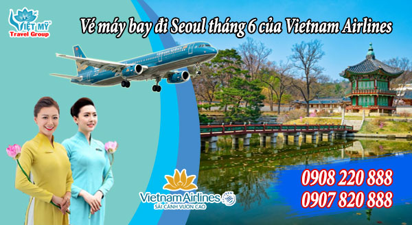 Vé máy bay đi Seoul tháng 6 của Vietnam Airlines
