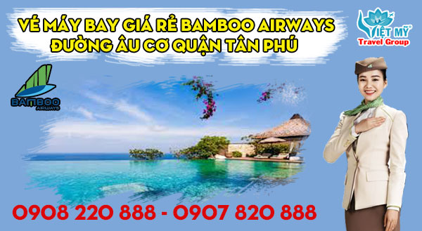 Vé máy bay giá rẻ Bamboo Airways đường Âu Cơ quận Tân Phú