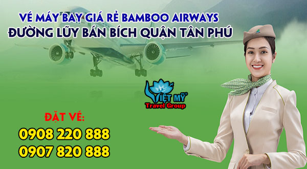 Vé máy bay giá rẻ Bamboo Airways đường Lũy Bán Bích quận Tân Phú
