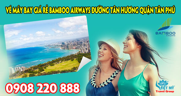 Vé máy bay giá rẻ Bamboo Airways đường Tân Hương quận Tân Phú