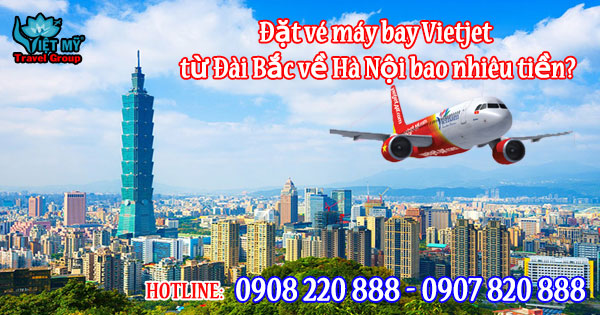 Đặt vé máy bay Vietjet từ Đài Bắc về Hà Nội bao nhiêu tiền?