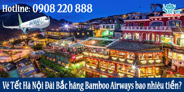 Vé Tết Hà Nội Đài Bắc hãng Bamboo Airways bao nhiêu tiền?