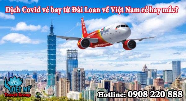Dịch Covid vé bay từ Đài Loan về Việt Nam rẻ hay mắc?