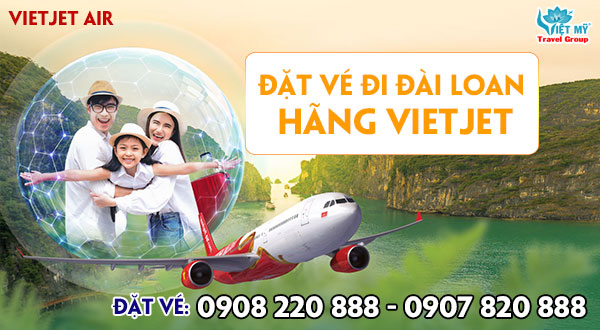Đặt vé đi Đài Loan hãng Vietjet qua hotline 0908220888