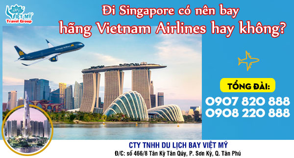 Đi Singapore có nên bay hãng Vietnam Airlines hay không?