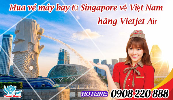 Gọi 0908220888 mua vé máy bay từ Singapore về Việt Nam hãng Vietjet