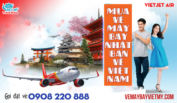 Mua vé máy bay Nhật Bản về Việt Nam hãng Vietjet Air gọi 0908220888