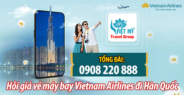 Tổng đài 0908220888 hỏi giá vé máy bay Vietnam Airlines đi Hàn Quốc