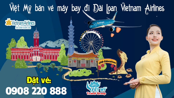 Việt Mỹ bán vé máy bay đi Đài Loan Vietnam Airlines qua số 0908220888