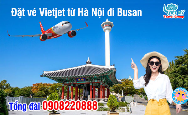 Đặt vé Vietjet từ Hà Nội đi Busan qua tổng đài 0908220888