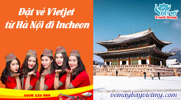 Đặt vé Vietjet từ Hà Nội đi Incheon qua tổng đài 0908220888