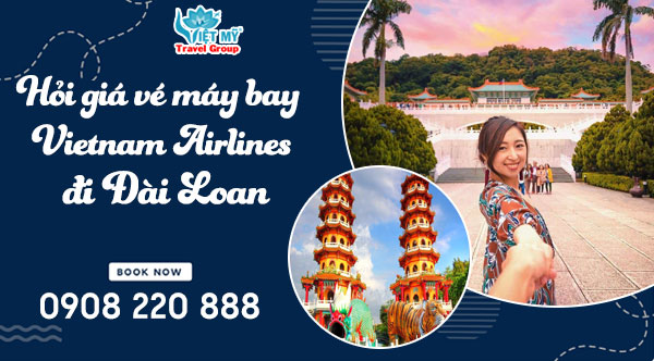 Hỏi giá vé máy bay Vietnam Airlines đi Đài Loan qua tổng đài 0908220888