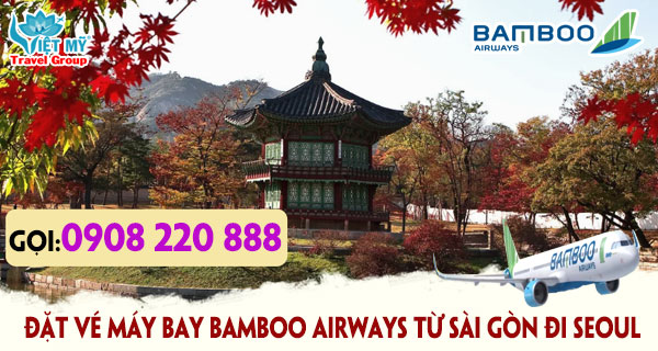 Gọi 0908220888 đặt vé máy bay Bamboo Airways từ Sài Gòn đi Seoul