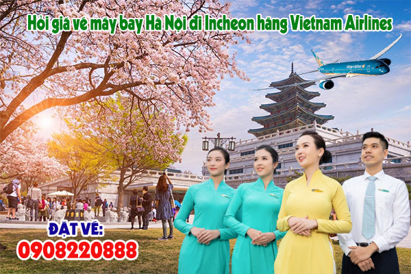 Hỏi giá vé máy bay Hà Nội đi Incheon hãng Vietnam Airlines gọi 0908220888