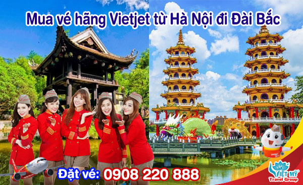 Mua vé hãng Vietjet từ Hà Nội đi Đài Bắc qua tổng đài 0908220888
