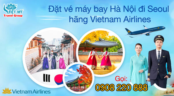 Gọi 0908220888 đặt vé máy bay Hà Nội đi Seoul hãng Vietnam Airlines