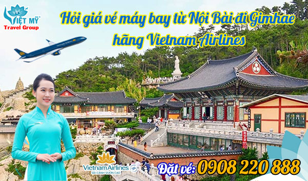 Hỏi giá vé máy bay từ Nội Bài đi Gimhae hãng Vietnam Airlines gọi 0908220888