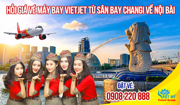 Hỏi giá vé máy bay Vietjet từ sân bay Changi về Nội Bài