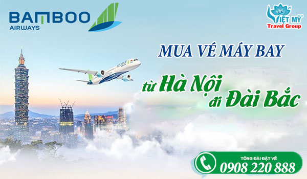 Mua vé máy bay Bamboo Airways từ Hà Nội đi Đài Bắc gọi 0908220888