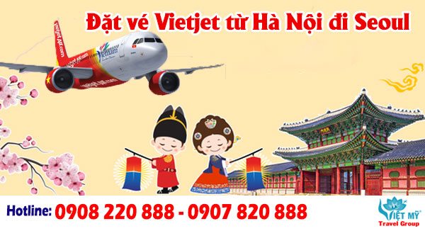Đặt vé Vietjet từ Hà Nội đi Seoul qua tổng đài 0908220888