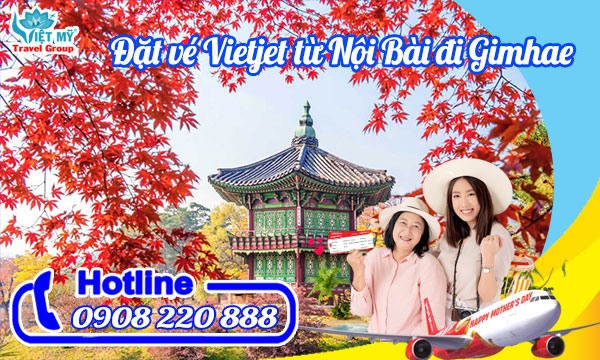 Đặt vé Vietjet từ Nội Bài đi Gimhae qua tổng đài 0908220888