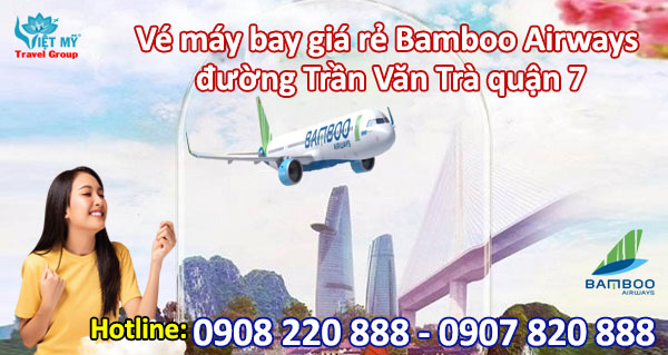 Vé máy bay giá rẻ Bamboo Airways đường Trần Văn Trà quận 7