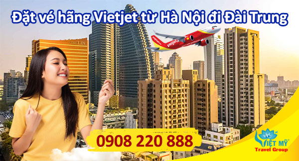 Đặt vé hãng Vietjet từ Hà Nội đi Đài Trung qua tổng đài 0908220888