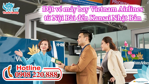 Gọi 0908220888 đặt vé máy bay Vietnam Airlines bay từ Nội Bài đến Kansai Nhật Bản