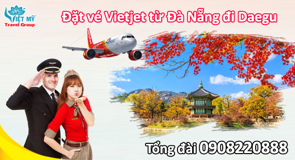 Đặt vé Vietjet từ Đà Nẵng đi Daegu qua tổng đài 0908220888