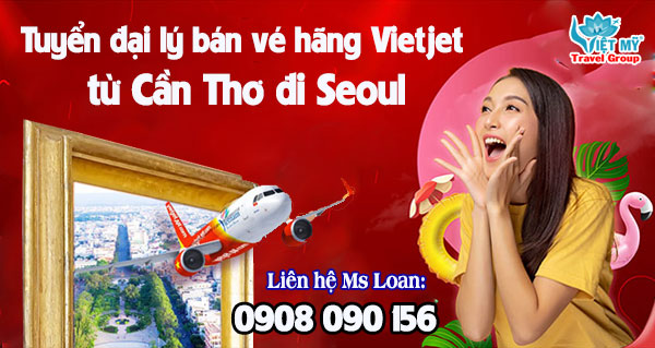 Tuyển đại lý bán vé máy bay hãng Vietjet từ Cần Thơ đi Seoul