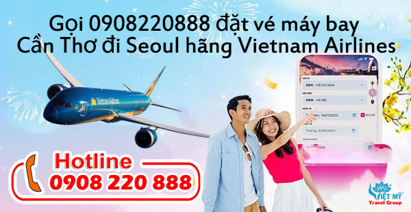 Gọi 0908220888 đặt vé máy bay Cần Thơ đi Seoul hãng Vietnam Airlines
