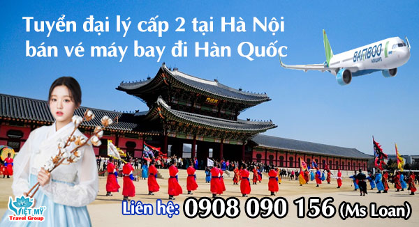 Tuyển đại lý cấp 2 tại Hà Nội bán vé máy bay đi Hàn Quốc