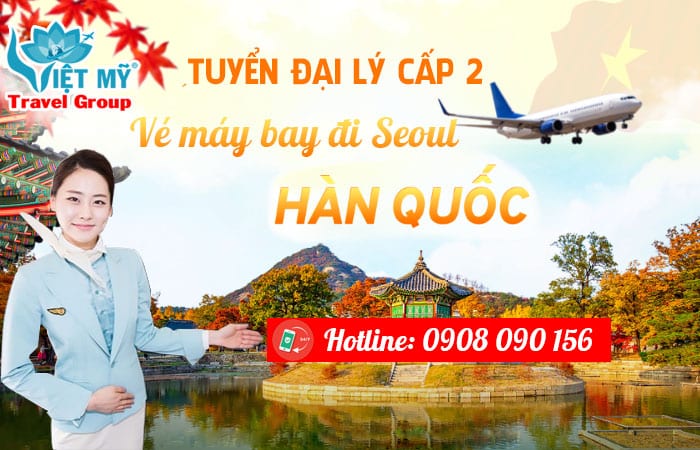 Việt Mỹ tuyển đại lý cấp 2 vé máy bay đi Seoul Hàn Quốc