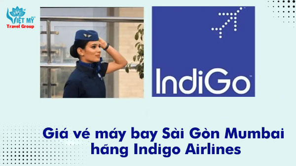 Giá vé máy bay Sài Gòn Mumbai hãng indigo Airlines