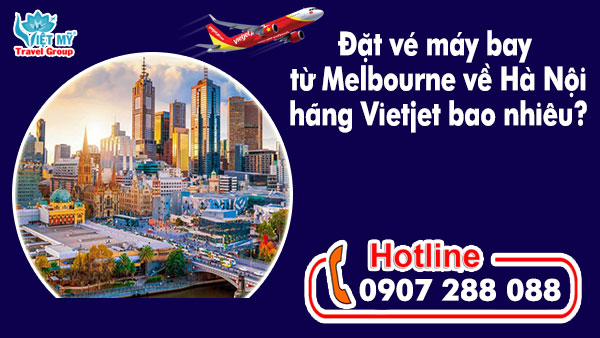 Đặt vé máy bay từ Melbourne (MEL) về Hà Nội (HAN) hãng Vietjet bao nhiêu?