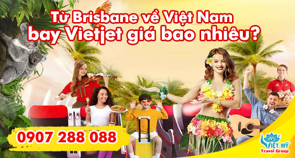 Từ Brisbane về Việt Nam bay Vietjet giá bao nhiêu?