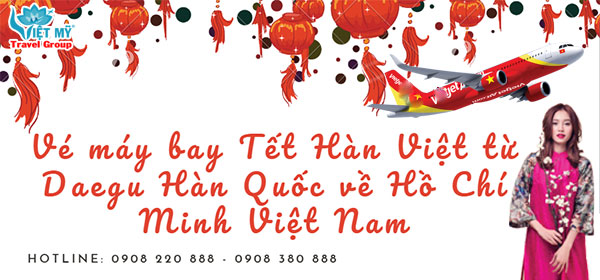 Vé máy bay Tết Hàn Việt từ Daegu Hàn Quốc về Hồ Chí Minh Việt Nam